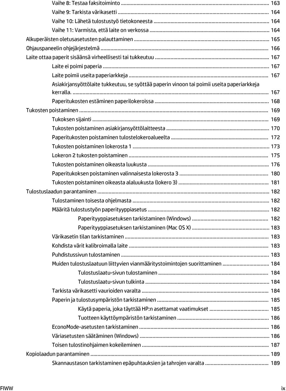 .. 167 Laite poimii useita paperiarkkeja... 167 Asiakirjansyöttölaite tukkeutuu, se syöttää paperin vinoon tai poimii useita paperiarkkeja kerralla.... 167 Paperitukosten estäminen paperilokeroissa.