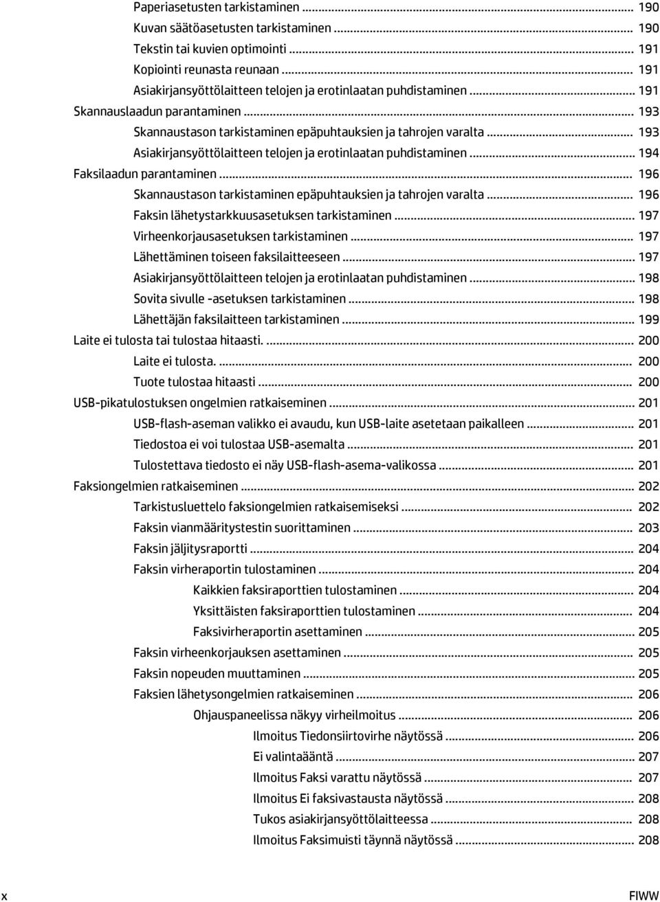 .. 193 Asiakirjansyöttölaitteen telojen ja erotinlaatan puhdistaminen... 194 Faksilaadun parantaminen... 196 Skannaustason tarkistaminen epäpuhtauksien ja tahrojen varalta.