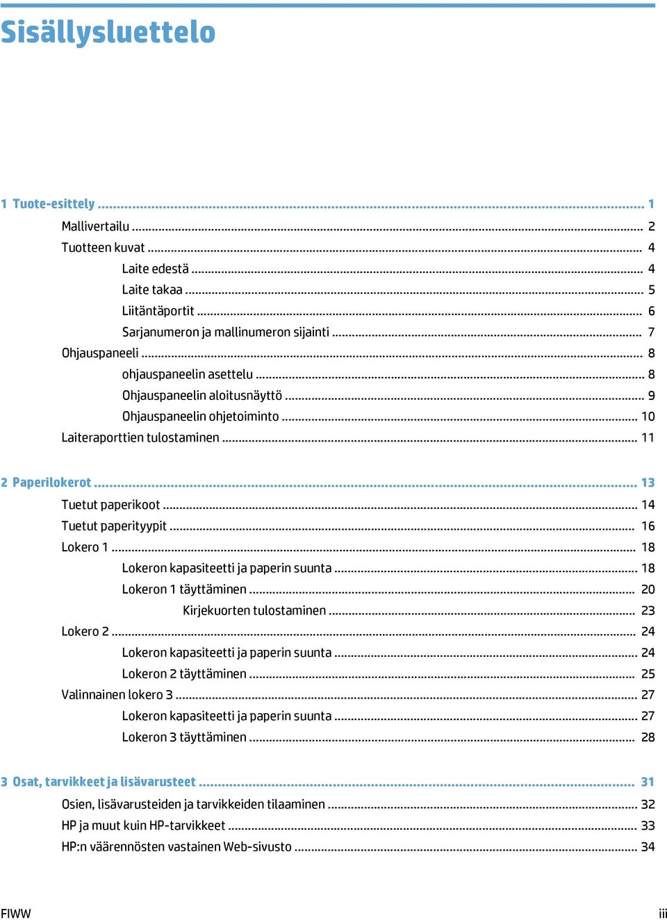 .. 14 Tuetut paperityypit... 16 Lokero 1... 18 Lokeron kapasiteetti ja paperin suunta... 18 Lokeron 1 täyttäminen... 20 Kirjekuorten tulostaminen... 23 Lokero 2.