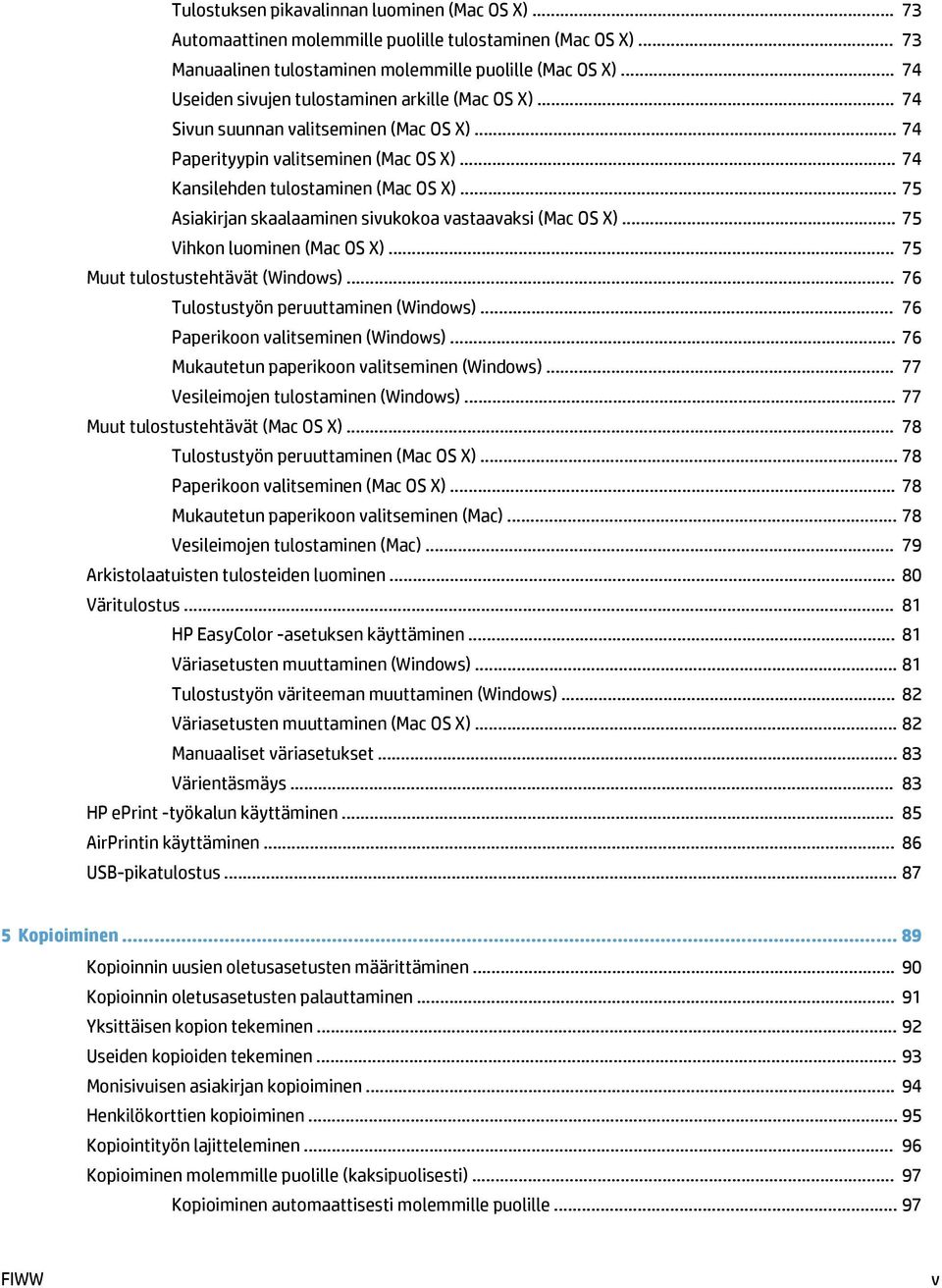 .. 75 Asiakirjan skaalaaminen sivukokoa vastaavaksi (Mac OS X)... 75 Vihkon luominen (Mac OS X)... 75 Muut tulostustehtävät (Windows)... 76 Tulostustyön peruuttaminen (Windows).