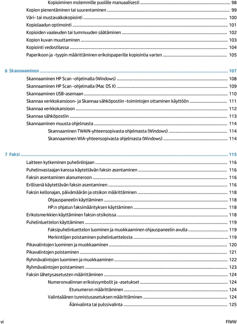 .. 105 6 Skannaaminen... 107 Skannaaminen HP Scan -ohjelmalla (Windows)... 108 Skannaaminen HP Scan -ohjelmalla (Mac OS X)... 109 Skannaaminen USB-asemaan.