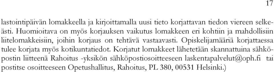 vastaavasti. Opiskelijamääriä korjattaessa tulee korjata myös kotikuntatiedot.