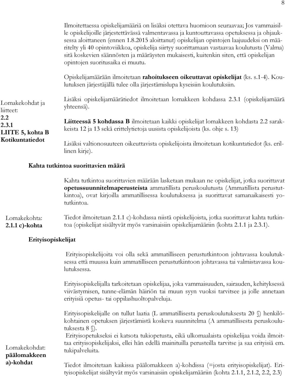 mukaisesti, kuitenkin siten, että opiskelijan opintojen suoritusaika ei muutu. Opiskelijamäärään ilmoitetaan rahoitukseen oikeuttavat opiskelijat (ks. s.1-4).
