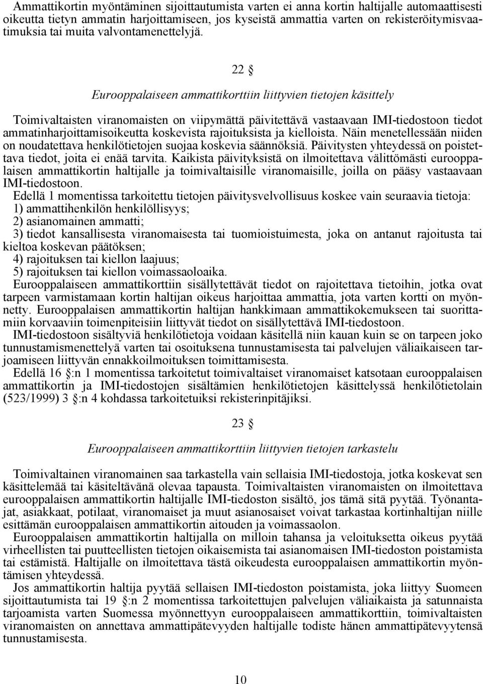 22 Eurooppalaiseen ammattikorttiin liittyvien tietojen käsittely Toimivaltaisten viranomaisten on viipymättä päivitettävä vastaavaan IMI-tiedostoon tiedot ammatinharjoittamisoikeutta koskevista