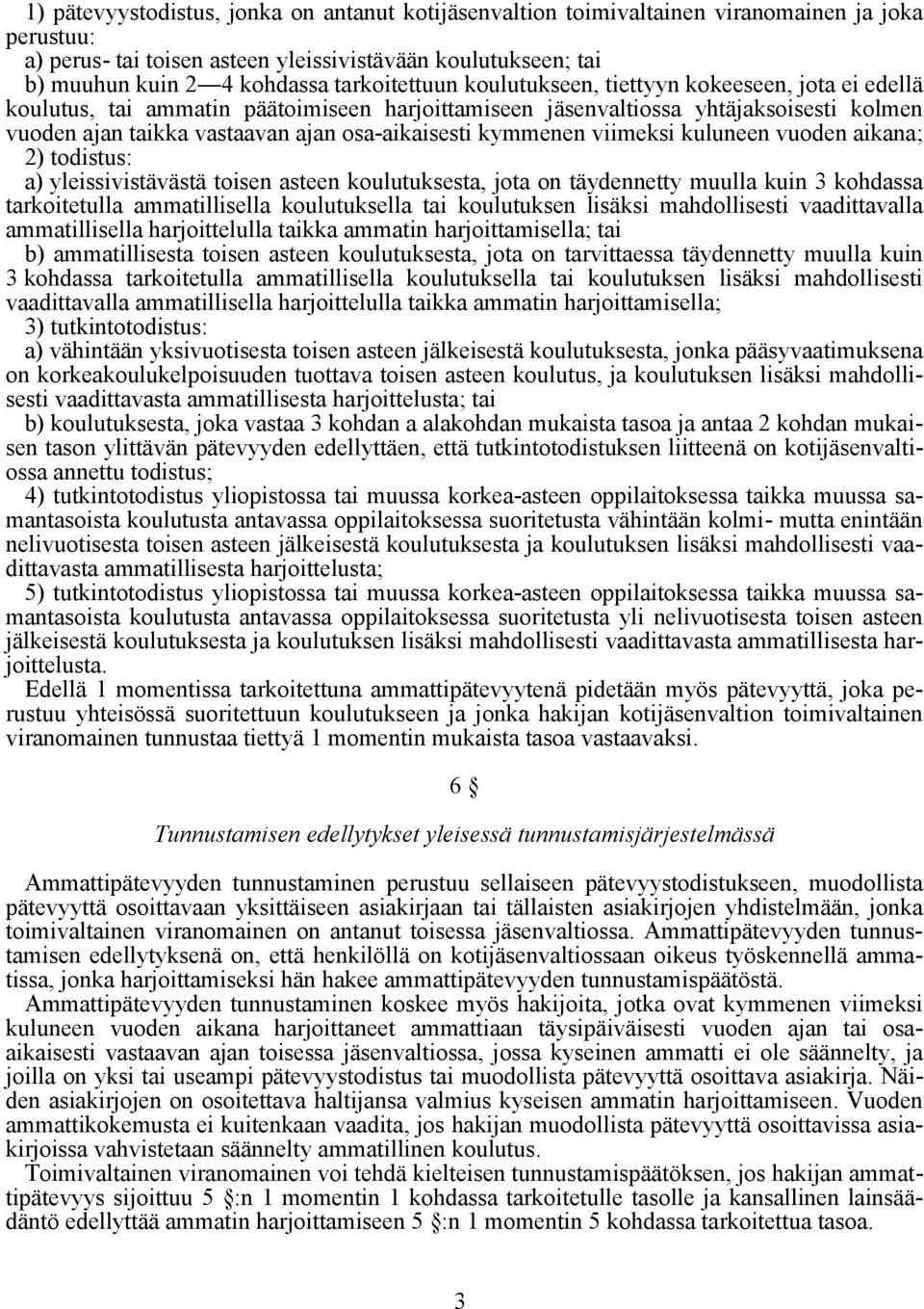 osa-aikaisesti kymmenen viimeksi kuluneen vuoden aikana; 2) todistus: a) yleissivistävästä toisen asteen koulutuksesta, jota on täydennetty muulla kuin 3 kohdassa tarkoitetulla ammatillisella