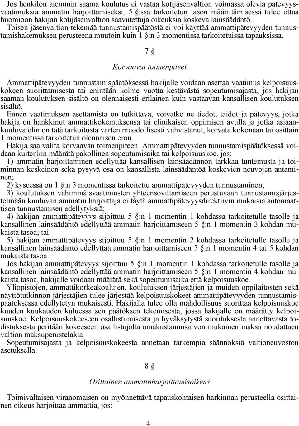 Toisen jäsenvaltion tekemää tunnustamispäätöstä ei voi käyttää ammattipätevyyden tunnustamishakemuksen perusteena muutoin kuin 1 :n 3 momentissa tarkoitetuissa tapauksissa.