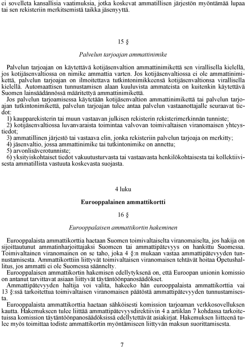 Jos kotijäsenvaltiossa ei ole ammattinimikettä, palvelun tarjoajan on ilmoitettava tutkintonimikkeensä kotijäsenvaltionsa virallisella kielellä.