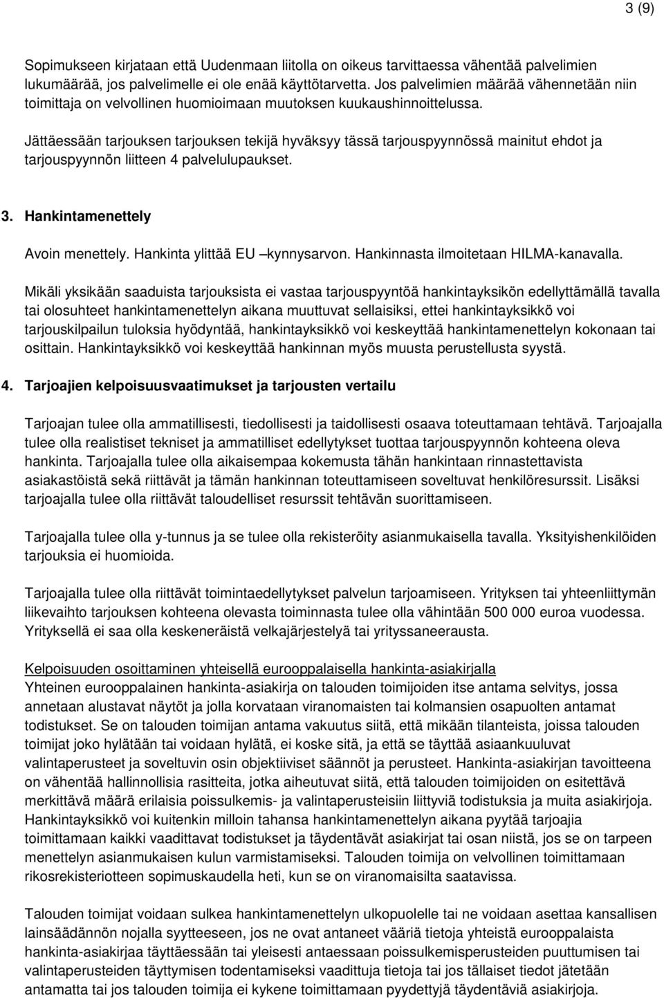 Jättäessään tarjouksen tarjouksen tekijä hyväksyy tässä tarjouspyynnössä mainitut ehdot ja tarjouspyynnön liitteen 4 palvelulupaukset. 3. Hankintamenettely Avoin menettely.