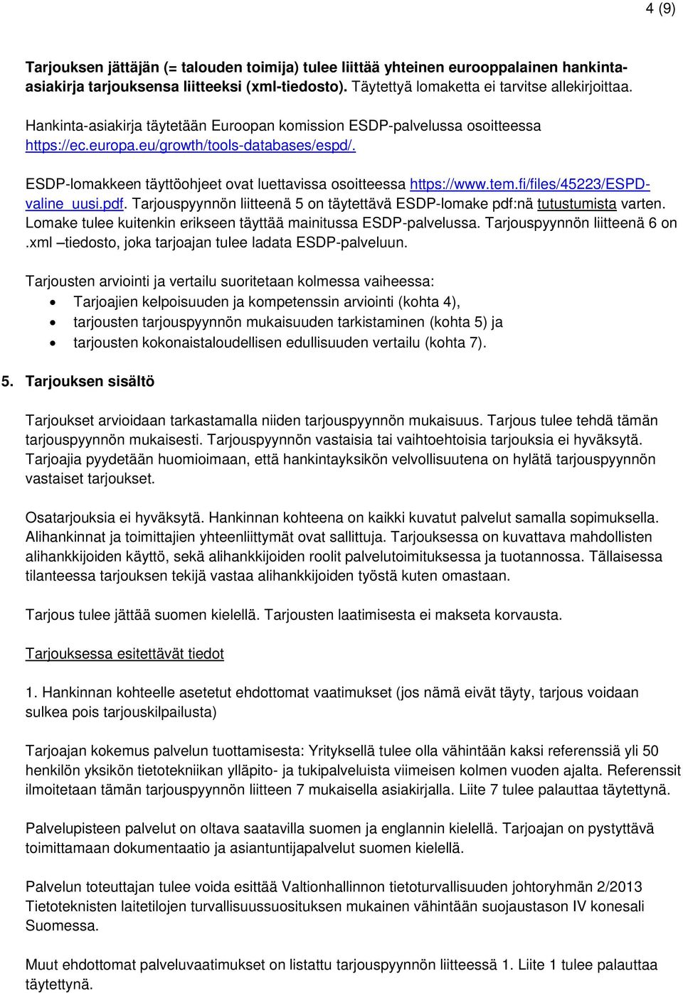 fi/files/45223/espdvaline_uusi.pdf. Tarjouspyynnön liitteenä 5 on täytettävä ESDP-lomake pdf:nä tutustumista varten. Lomake tulee kuitenkin erikseen täyttää mainitussa ESDP-palvelussa.