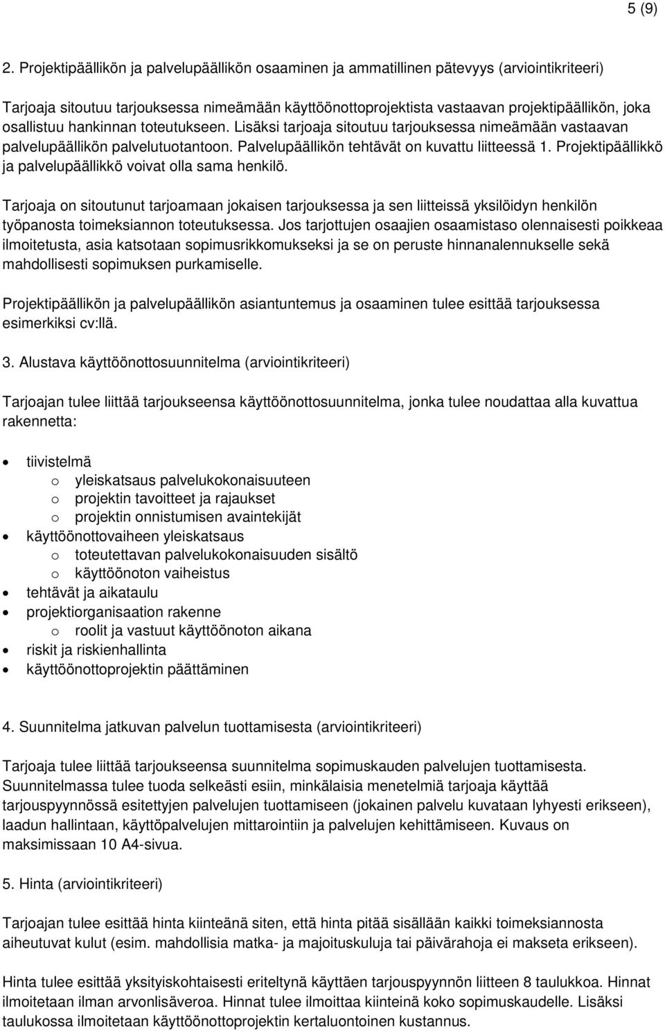 osallistuu hankinnan toteutukseen. Lisäksi tarjoaja sitoutuu tarjouksessa nimeämään vastaavan palvelupäällikön palvelutuotantoon. Palvelupäällikön tehtävät on kuvattu liitteessä 1.