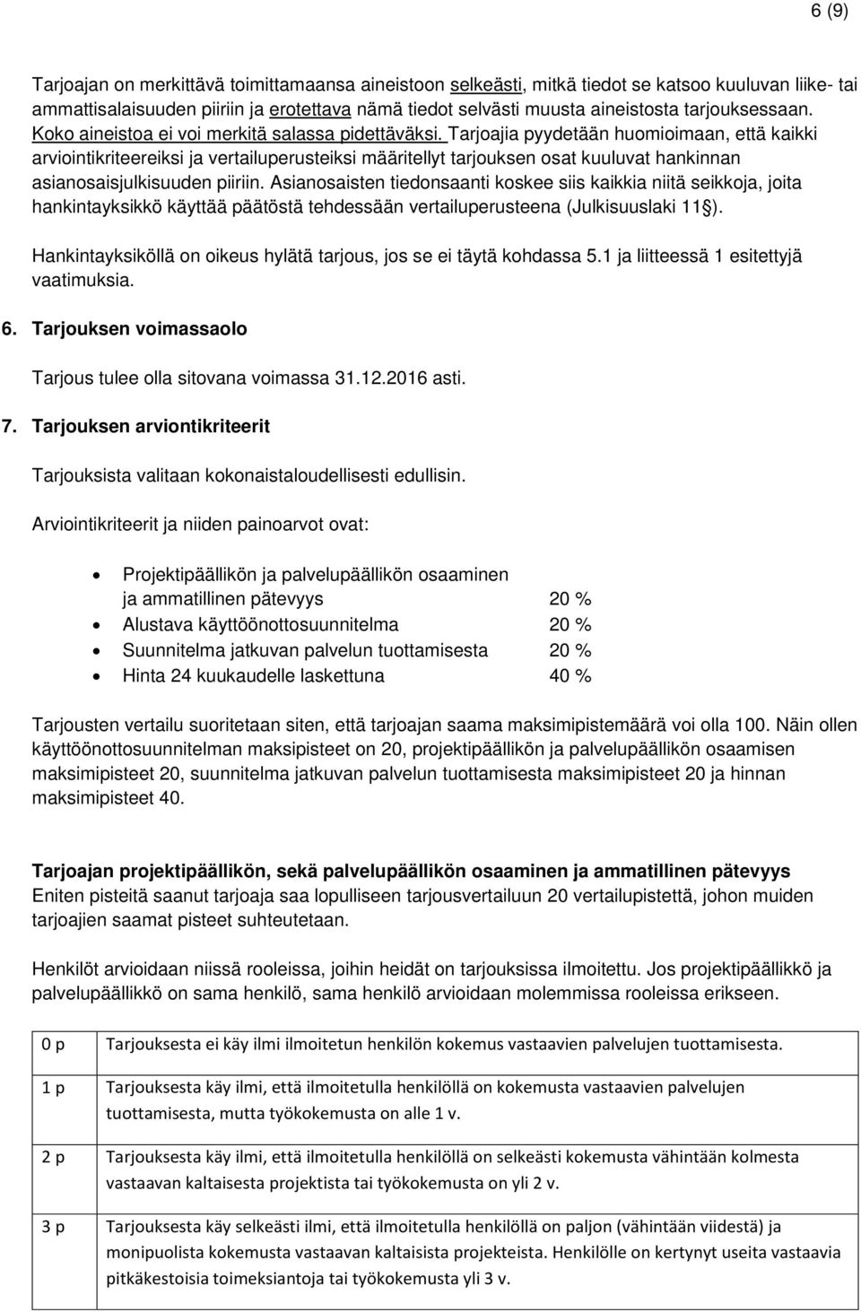 Tarjoajia pyydetään huomioimaan, että kaikki arviointikriteereiksi ja vertailuperusteiksi määritellyt tarjouksen osat kuuluvat hankinnan asianosaisjulkisuuden piiriin.