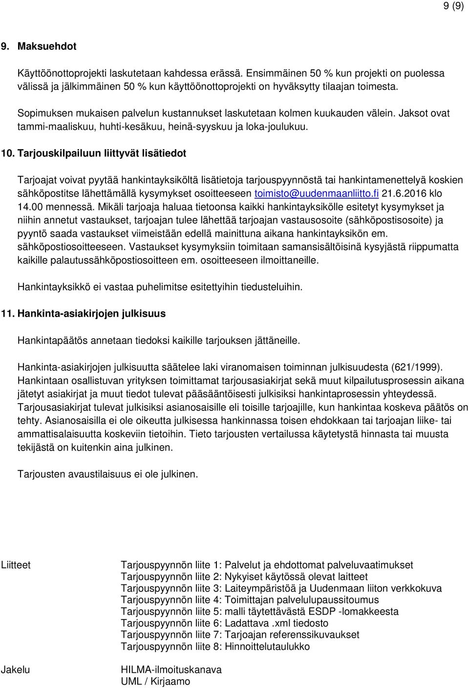 Tarjouskilpailuun liittyvät lisätiedot Tarjoajat voivat pyytää hankintayksiköltä lisätietoja tarjouspyynnöstä tai hankintamenettelyä koskien sähköpostitse lähettämällä kysymykset osoitteeseen