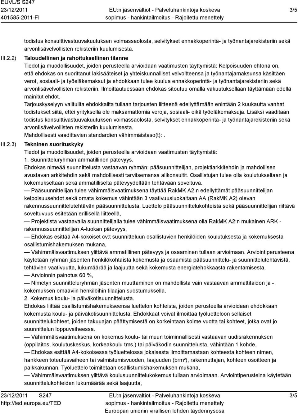 yhteiskunnalliset velvoitteensa ja työnantajamaksunsa käsittäen verot, sosiaali- ja työeläkemaksut ja ehdokkaan tulee kuulua ennakkoperintä- ja työnantajarekisteriin sekä arvonlisävelvollisten