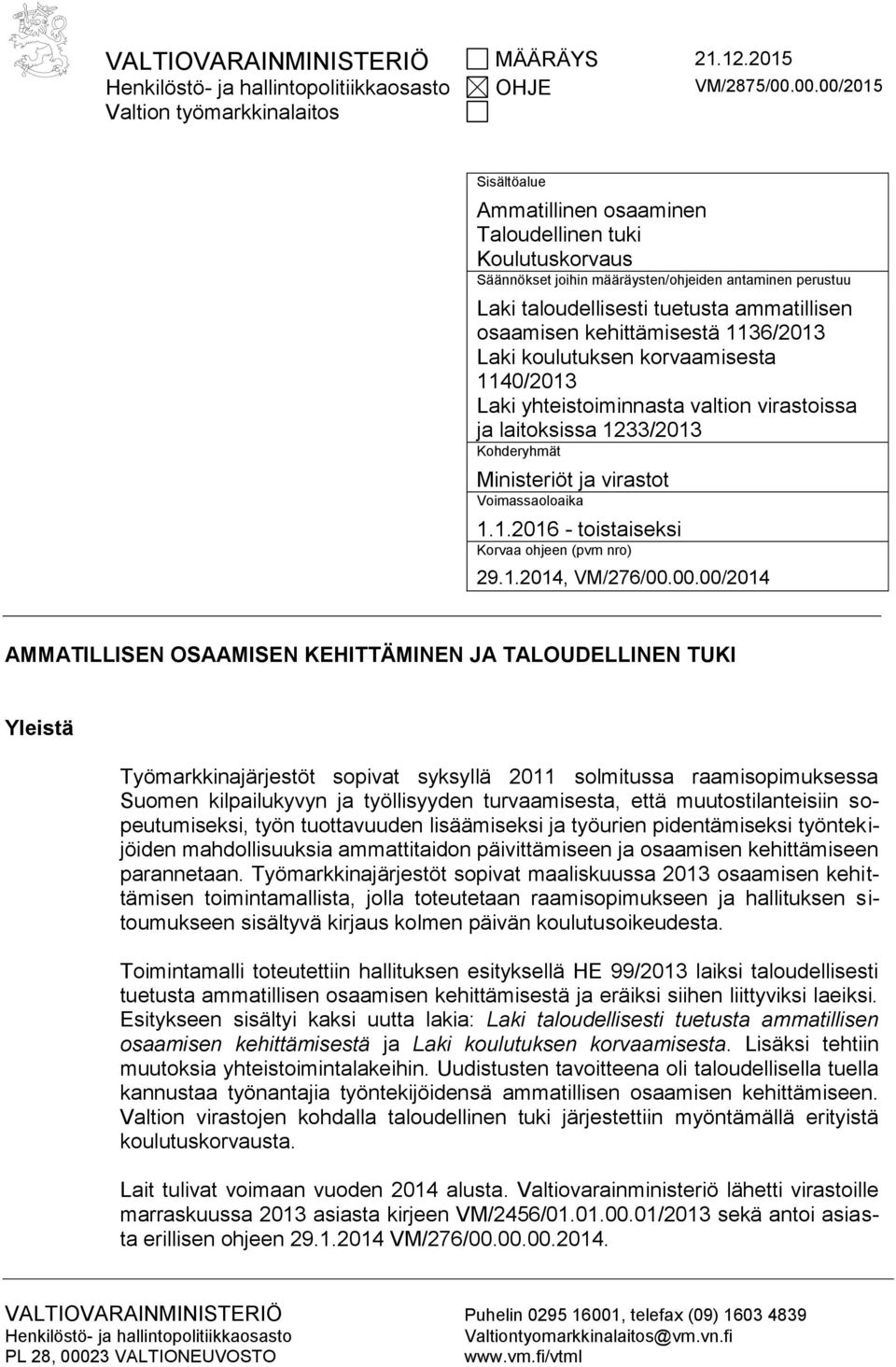 ammatillisen osaamisen kehittämisestä 1136/2013 Laki koulutuksen korvaamisesta 1140/2013 Laki yhteistoiminnasta valtion virastoissa ja laitoksissa 1233/2013 Kohderyhmät Ministeriöt ja virastot