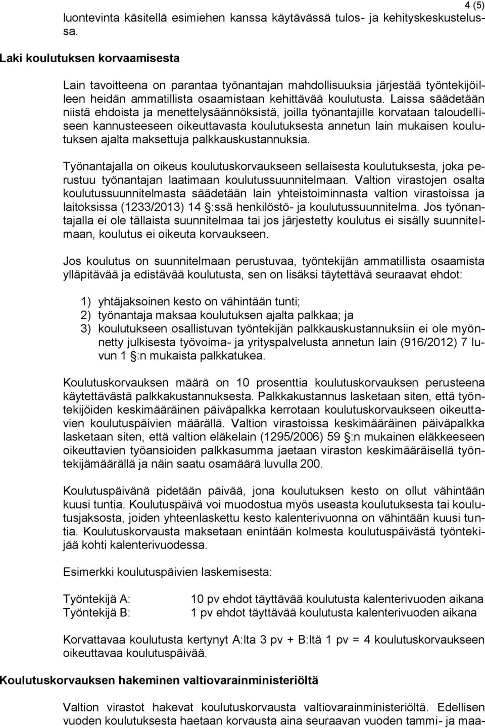 Laissa säädetään niistä ehdoista ja menettelysäännöksistä, joilla työnantajille korvataan taloudelliseen kannusteeseen oikeuttavasta koulutuksesta annetun lain mukaisen koulutuksen ajalta maksettuja