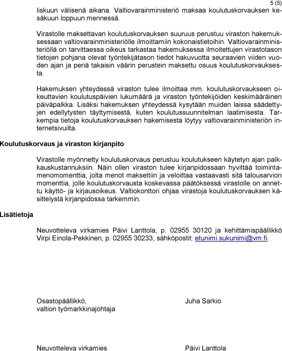 Valtiovarainministeriöllä on tarvittaessa oikeus tarkastaa hakemuksessa ilmoitettujen virastotason tietojen pohjana olevat työntekijätason tiedot hakuvuotta seuraavien viiden vuoden ajan ja periä