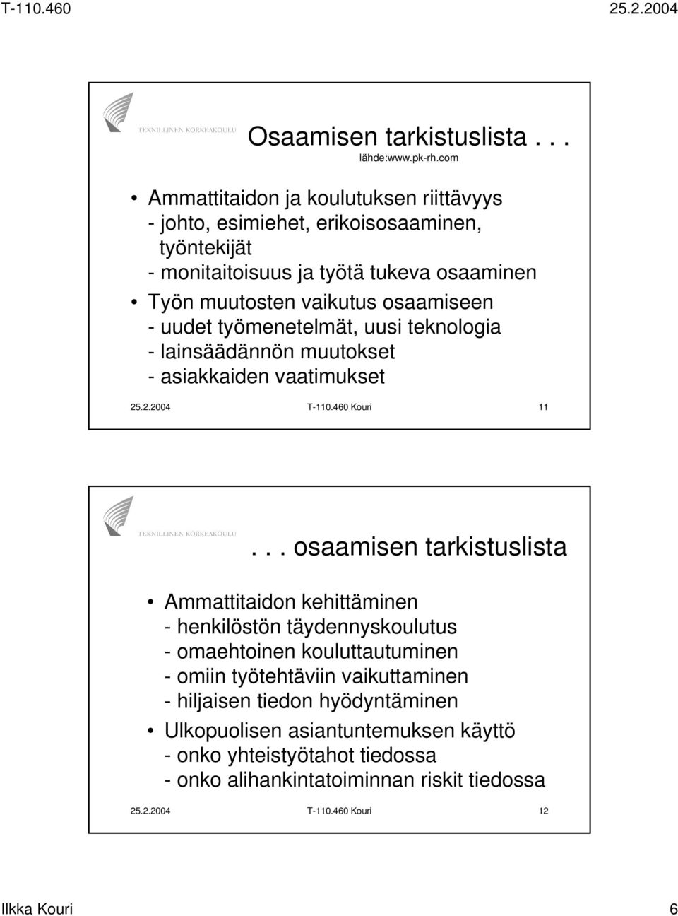 osaamiseen - uudet työmenetelmät, uusi teknologia - lainsäädännön muutokset - asiakkaiden vaatimukset 25.2.2004 T-110.460 Kouri 11.