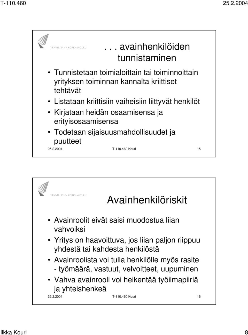 460 Kouri 15 Avainhenkilöriskit Avainroolit eivät saisi muodostua liian vahvoiksi Yritys on haavoittuva, jos liian paljon riippuu yhdestä tai kahdesta henkilöstä