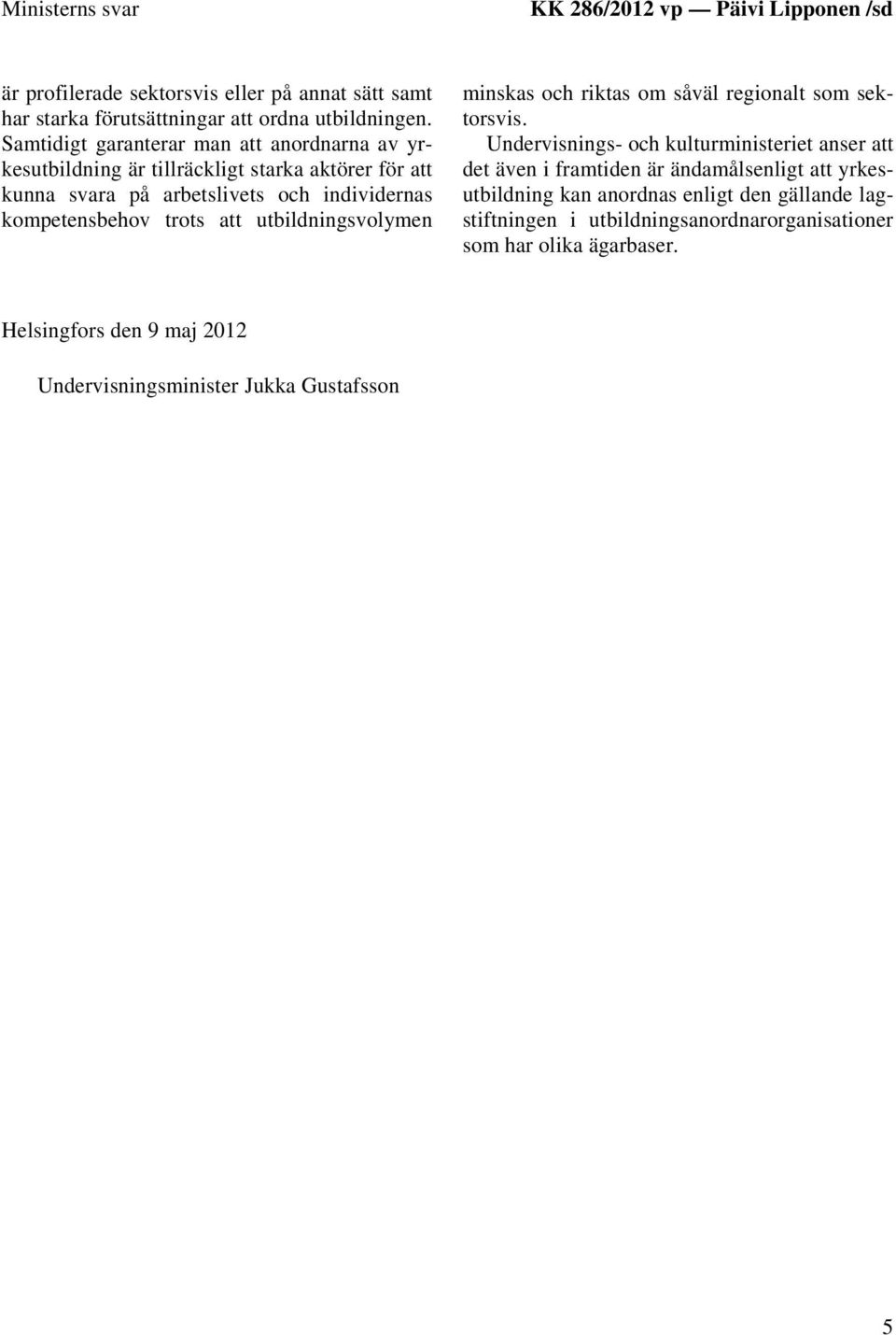 utbildningsvolymen minskas och riktas om såväl regionalt som sektorsvis.