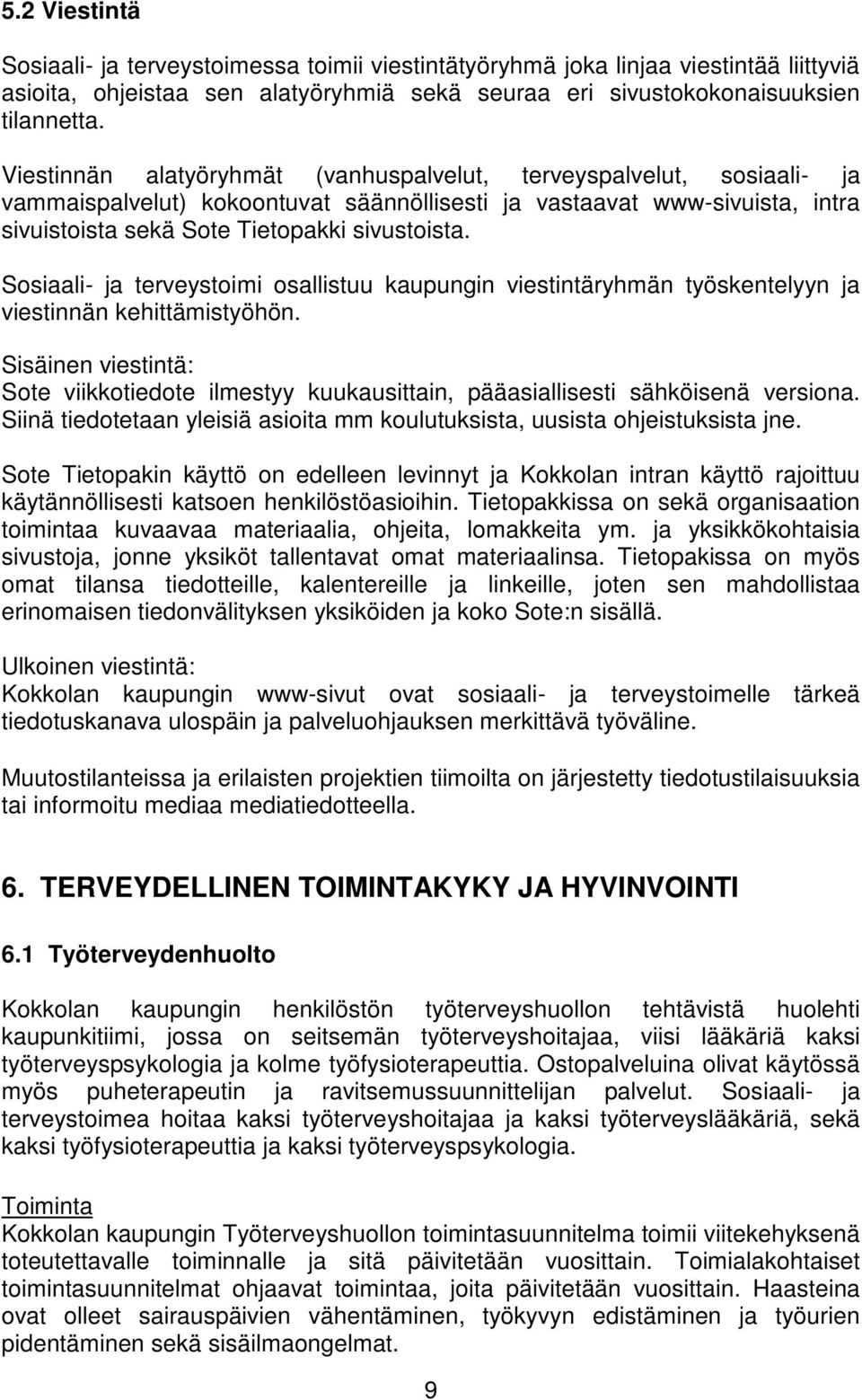 terveystoimi osallistuu kaupungin viestintäryhmän työskentelyyn ja viestinnän kehittämistyöhön. Sisäinen viestintä: Sote viikkotiedote ilmestyy kuukausittain, pääasiallisesti sähköisenä versiona.