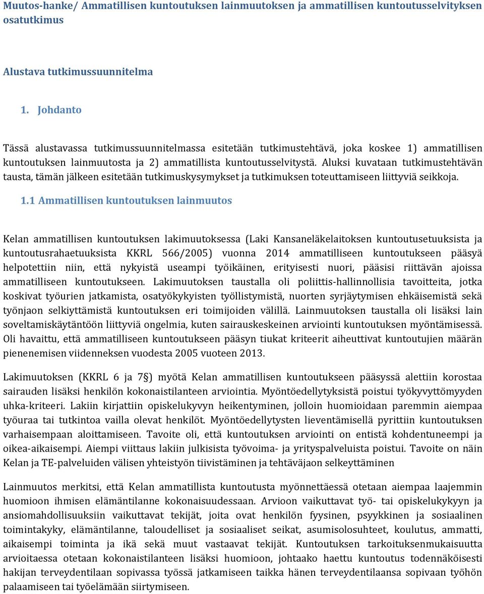 Aluksi kuvataan tutkimustehtävän tausta, tämän jälkeen esitetään tutkimuskysymykset ja tutkimuksen toteuttamiseen liittyviä seikkoja. 1.