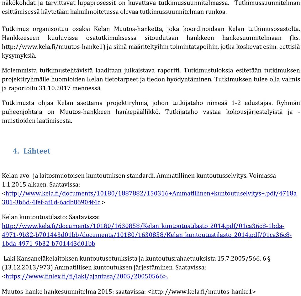 fi/muutos-hanke1) ja siinä määriteltyihin toimintatapoihin, jotka koskevat esim. eettisiä kysymyksiä. Molemmista tutkimustehtävistä laaditaan julkaistava raportti.