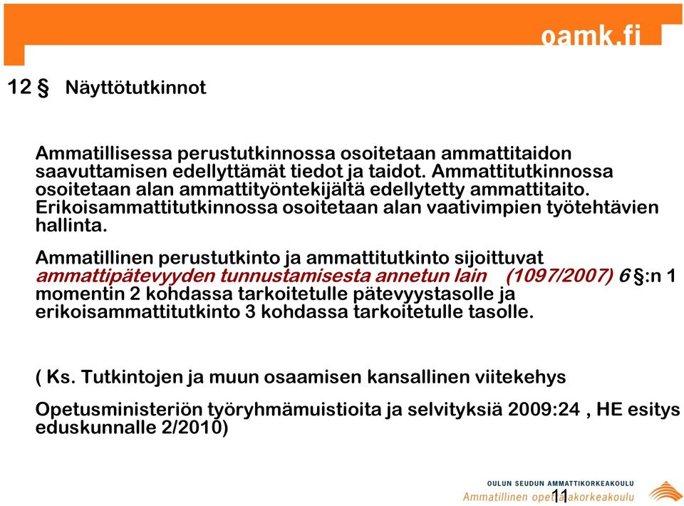 Ammatillinen perustutkinto ja ammattitutkinto sijoittuvat ammattipätevyyden tunnustamisesta annetun lain (1097/2007) 6 :n 1 momentin 2 kohdassa tarkoitetulle