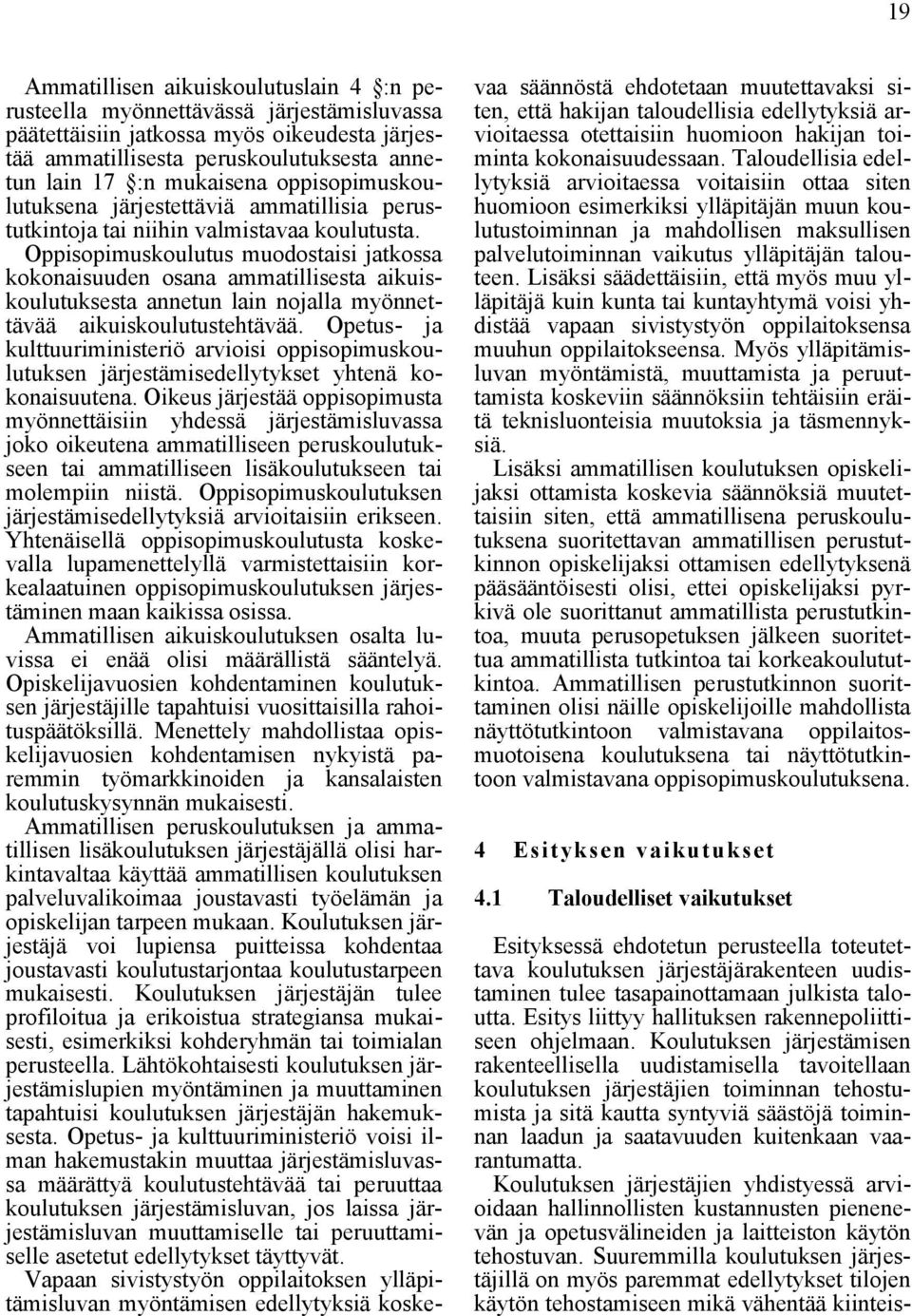 Oppisopimuskoulutus muodostaisi jatkossa kokonaisuuden osana ammatillisesta aikuiskoulutuksesta annetun lain nojalla myönnettävää aikuiskoulutustehtävää.