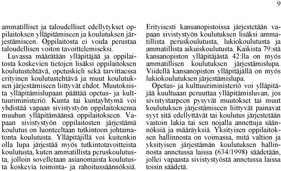 liittyvät ehdot. Muutoksista ylläpitämislupaan päättää opetus- ja kulttuuriministeriö. Kunta tai kuntayhtymä voi yhdistää vapaan sivistystyön oppilaitoksensa muuhun ylläpitämäänsä oppilaitokseen.