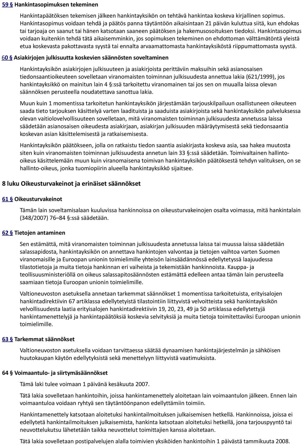 Hankintasopimus voidaan kuitenkin tehdä tätä aikaisemminkin, jos sopimuksen tekeminen on ehdottoman välttämätöntä yleistä etua koskevasta pakottavasta syystä tai ennalta arvaamattomasta