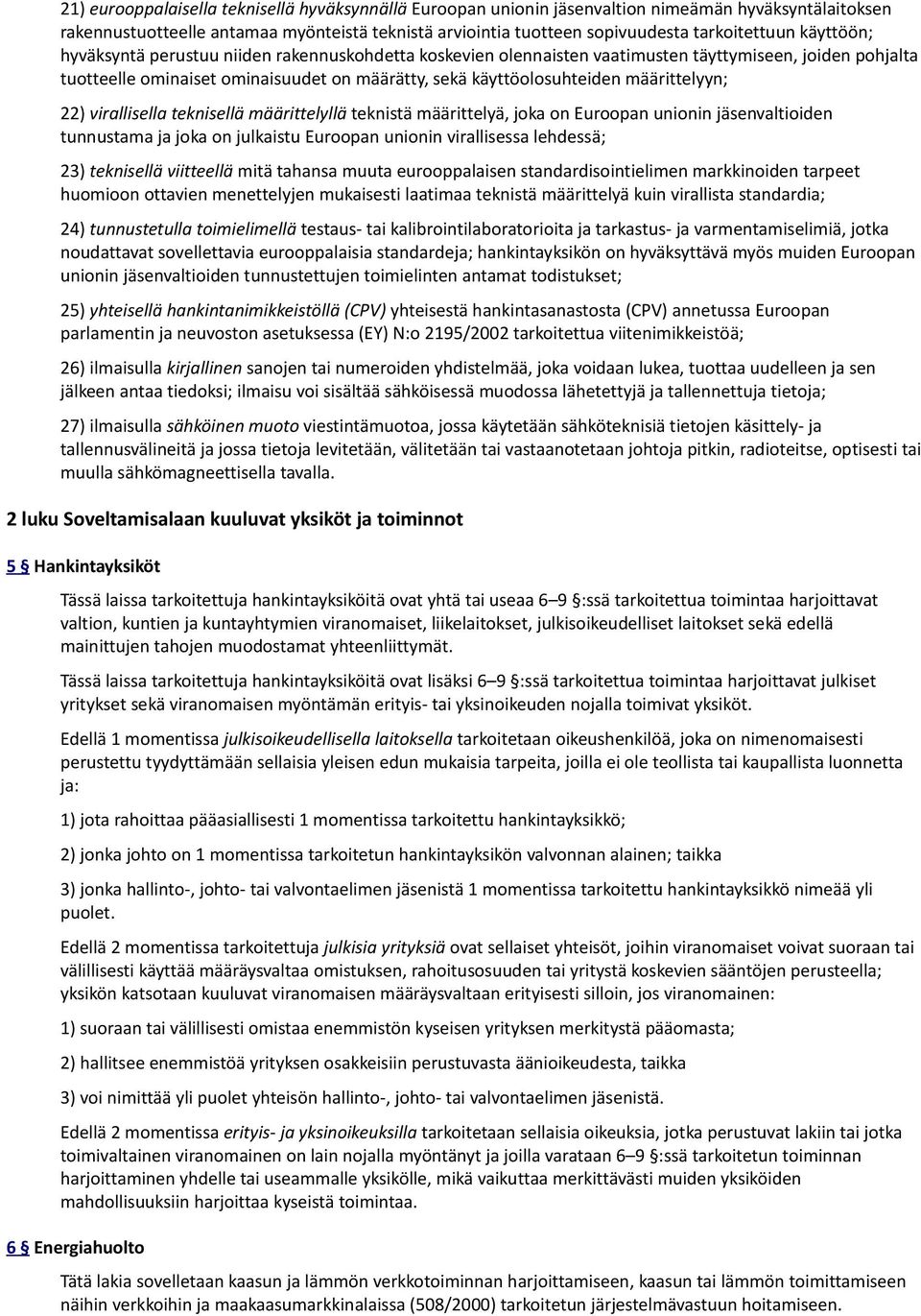 määrittelyyn; 22) virallisella teknisellä määrittelyllä teknistä määrittelyä, joka on Euroopan unionin jäsenvaltioiden tunnustama ja joka on julkaistu Euroopan unionin virallisessa lehdessä; 23)