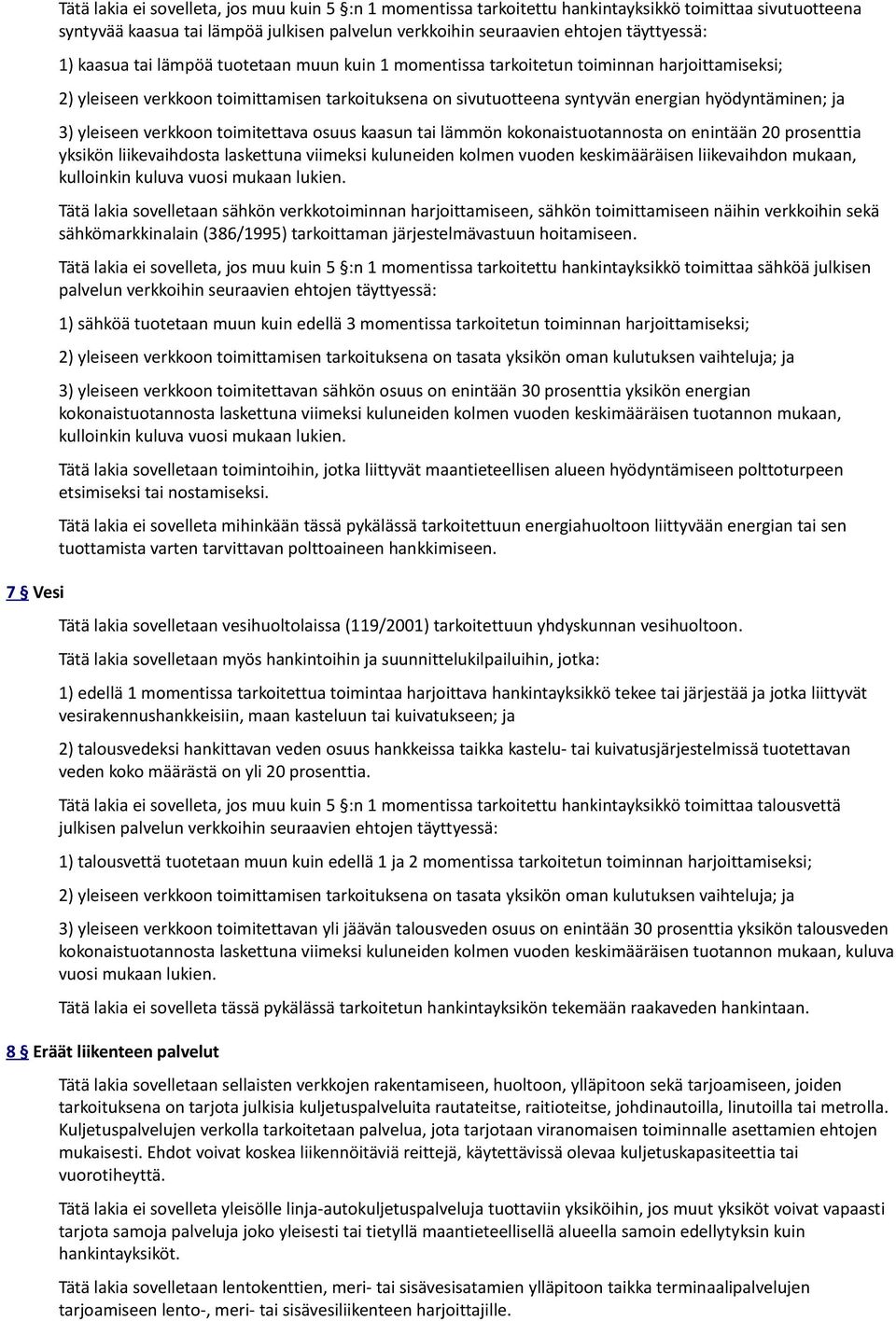 hyödyntäminen; ja 3) yleiseen verkkoon toimitettava osuus kaasun tai lämmön kokonaistuotannosta on enintään 20 prosenttia yksikön liikevaihdosta laskettuna viimeksi kuluneiden kolmen vuoden