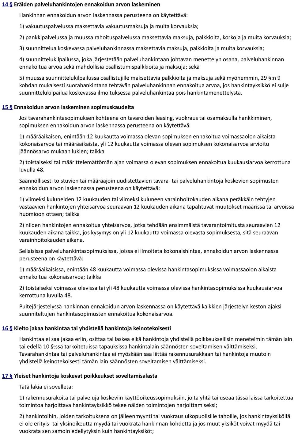 korvauksia; 4) suunnittelukilpailussa, joka järjestetään palveluhankintaan johtavan menettelyn osana, palveluhankinnan ennakoitua arvoa sekä mahdollisia osallistumispalkkioita ja maksuja; sekä 5)