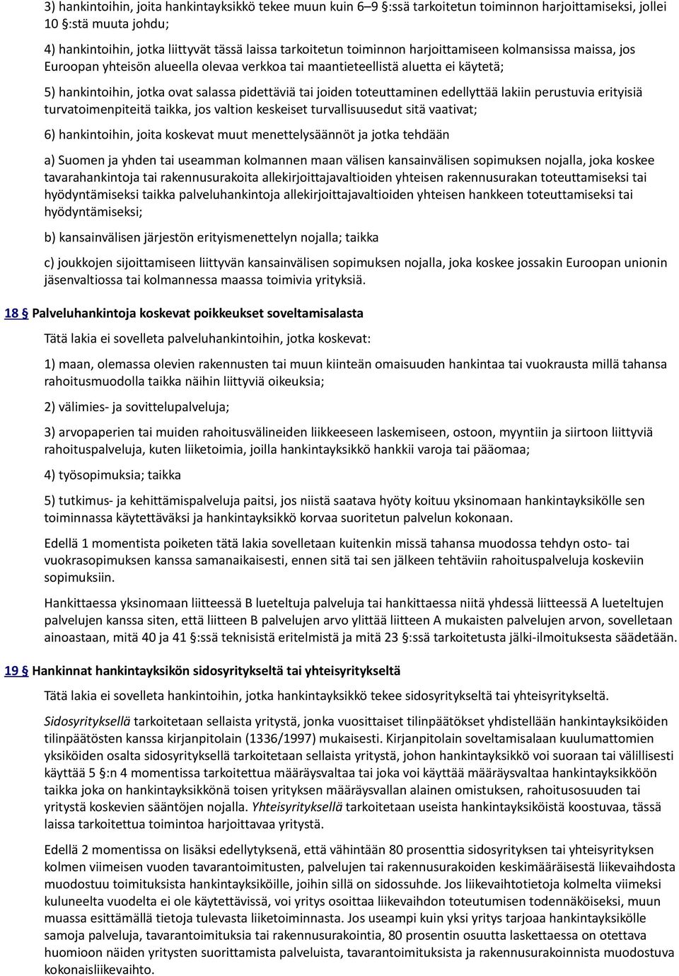 edellyttää lakiin perustuvia erityisiä turvatoimenpiteitä taikka, jos valtion keskeiset turvallisuusedut sitä vaativat; 6) hankintoihin, joita koskevat muut menettelysäännöt ja jotka tehdään a)