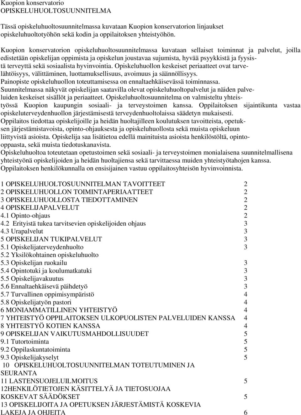 terveyttä sekä sosiaalista hyvinvointia. Opiskeluhuollon keskeiset periaatteet ovat tarvelähtöisyys, välittäminen, luottamuksellisuus, avoimuus ja säännöllisyys.