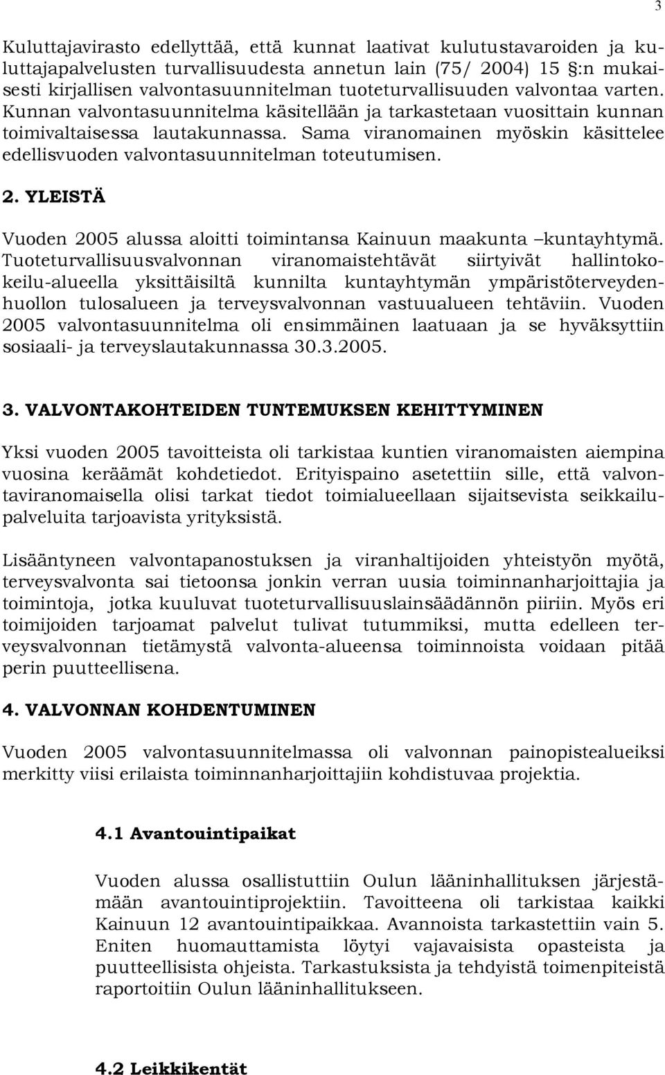 Sama viranomainen myöskin kä sittelee edellisvuoden valvontasuunnitelman toteutumisen. 2. YLEISTÄ Vuoden 2005 alussa aloitti toimintansa Kainuun maakunta kuntayhty mä.