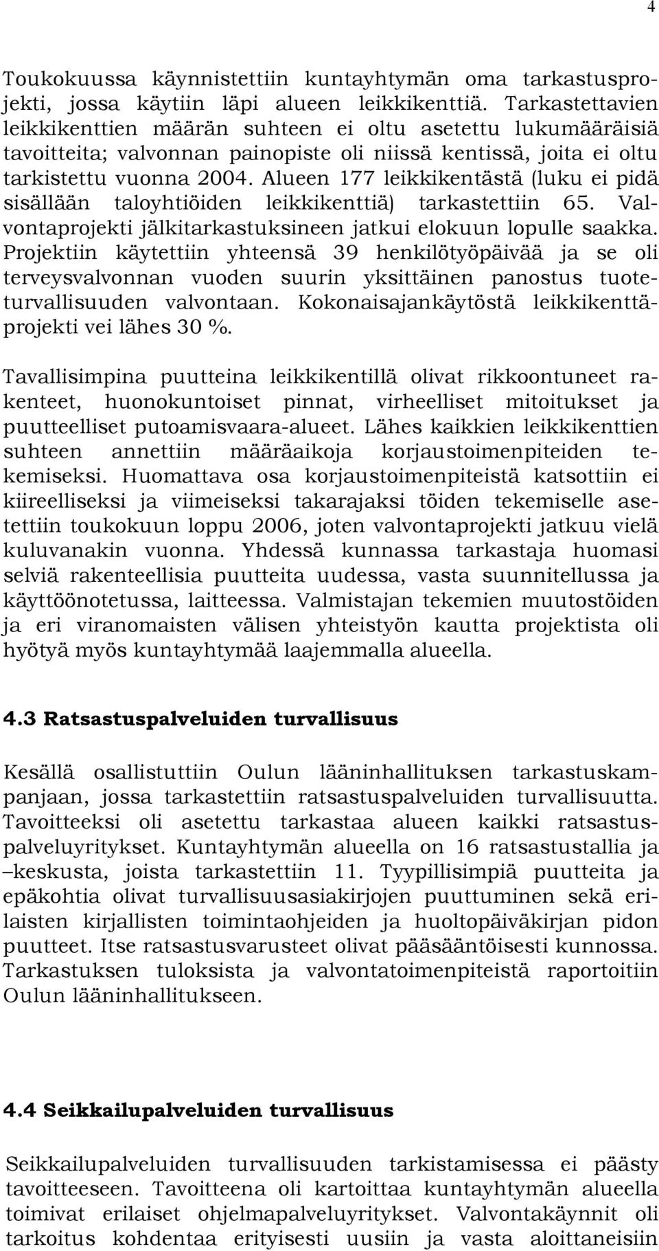 Alueen 177 leikkikentästä (luku ei pi dä sisällään taloyhtiöiden leikkikenttiä) tarkastettiin 65. Valvontaprojekti jälkitarkastuksineen jatkui elokuun lopulle saak ka.