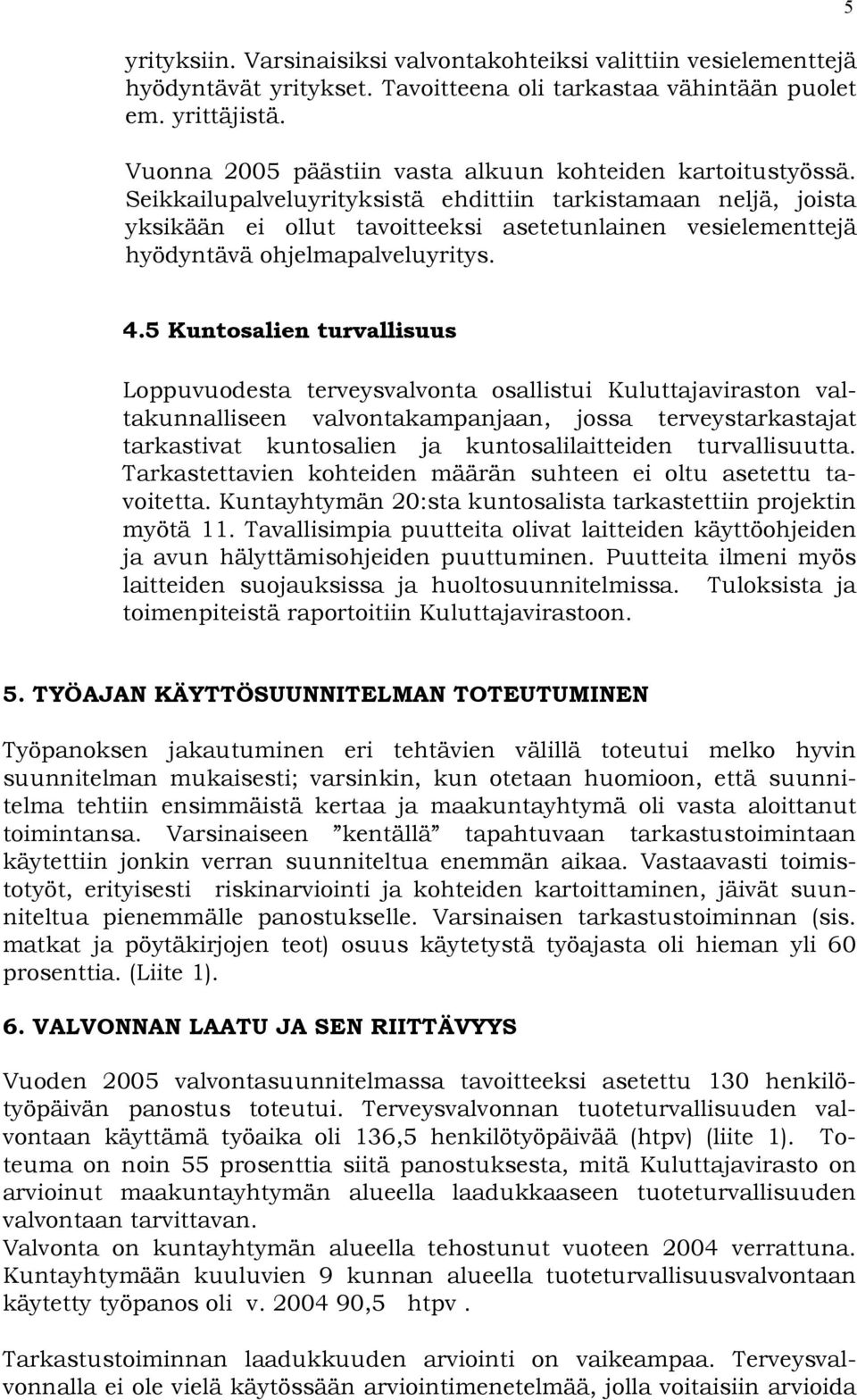 Seikkailupalveluyrityksistä ehdittiin tarkistamaan neljä, joista yksikään ei ollut tavoitteeksi asetetunlainen vesielementtejä hyödyntävä ohjelmapalveluyritys. 5 4.