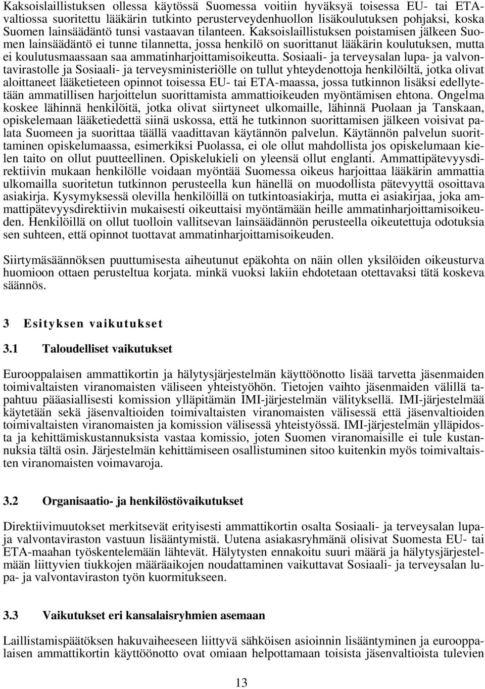 Kaksoislaillistuksen poistamisen jälkeen Suomen lainsäädäntö ei tunne tilannetta, jossa henkilö on suorittanut lääkärin koulutuksen, mutta ei koulutusmaassaan saa ammatinharjoittamisoikeutta.