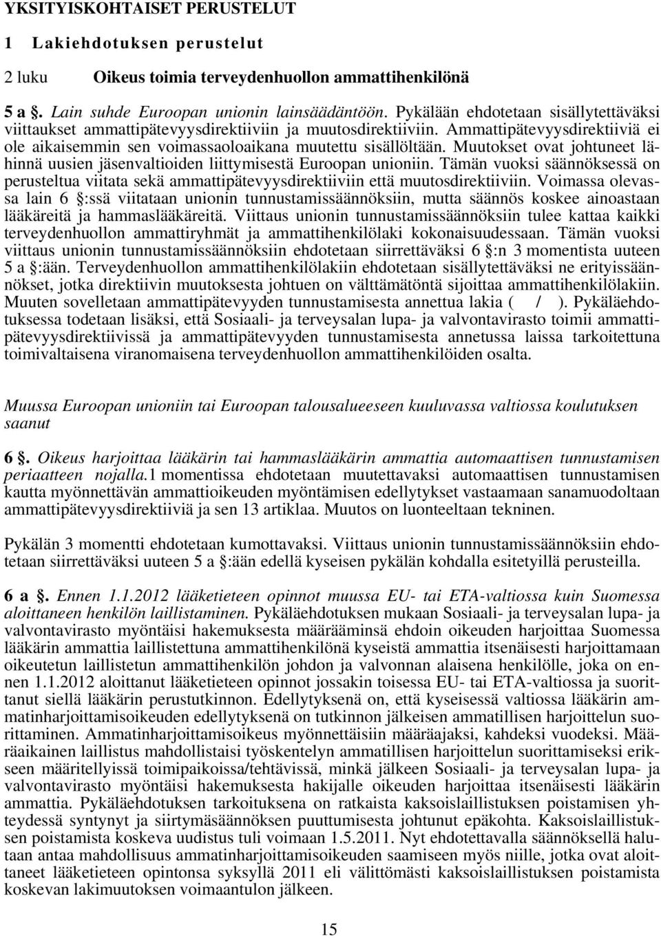 Muutokset ovat johtuneet lähinnä uusien jäsenvaltioiden liittymisestä Euroopan unioniin. Tämän vuoksi säännöksessä on perusteltua viitata sekä ammattipätevyysdirektiiviin että muutosdirektiiviin.