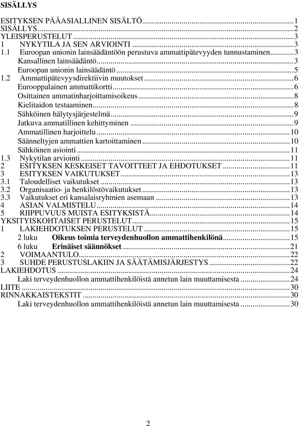 .. 8 Kielitaidon testaaminen... 8 Sähköinen hälytysjärjestelmä... 9 Jatkuva ammatillinen kehittyminen... 9 Ammatillinen harjoittelu... 10 Säänneltyjen ammattien kartoittaminen... 10 Sähköinen asiointi.