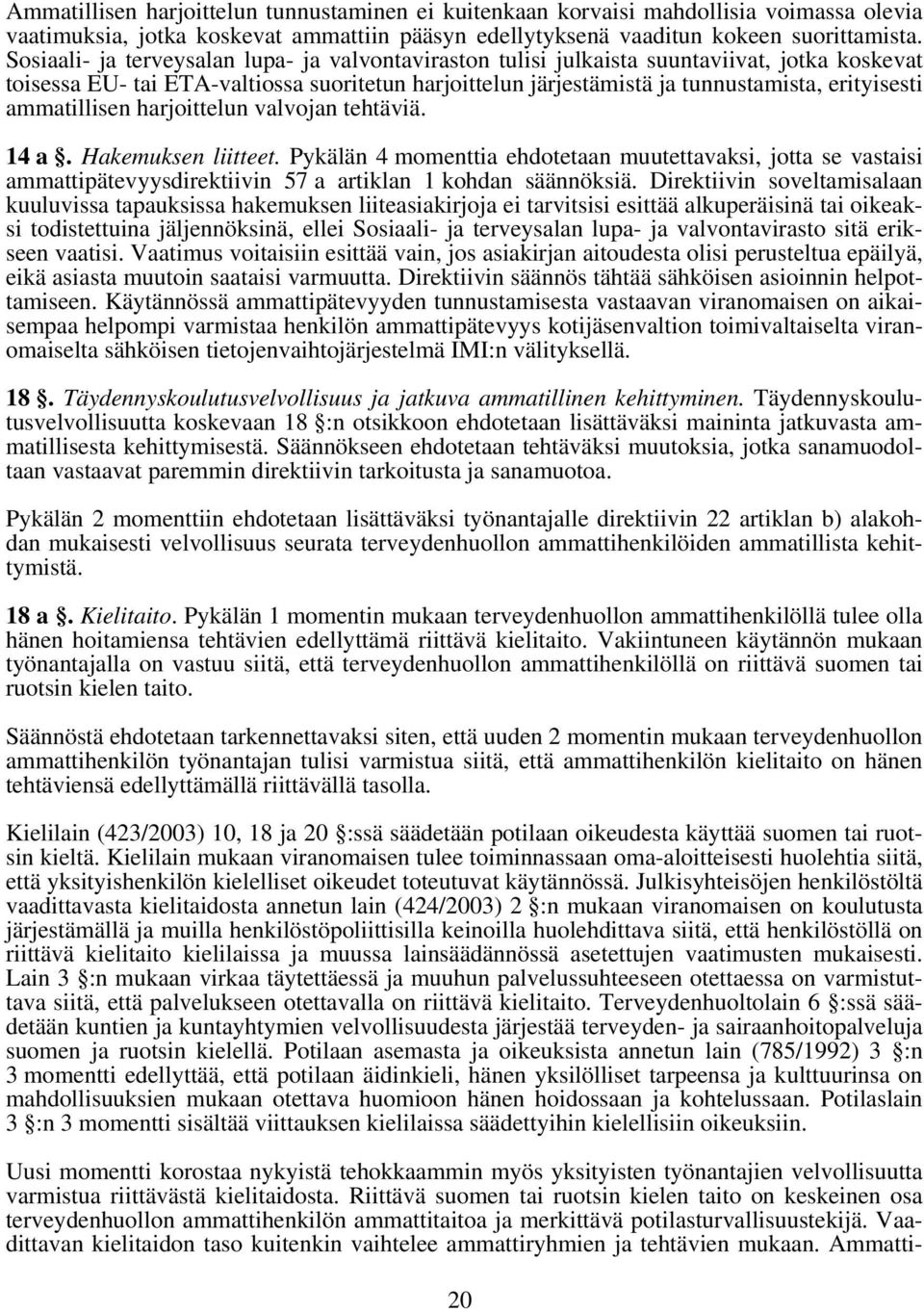 ammatillisen harjoittelun valvojan tehtäviä. 14 a. Hakemuksen liitteet. Pykälän 4 momenttia ehdotetaan muutettavaksi, jotta se vastaisi ammattipätevyysdirektiivin 57 a artiklan 1 kohdan säännöksiä.