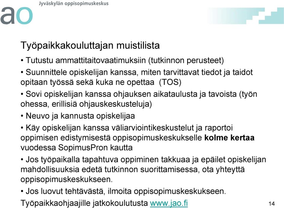 väliarviointikeskustelut ja raportoi oppimisen edistymisestä oppisopimuskeskukselle kolme kertaa vuodessa SopimusPron kautta Jos työpaikalla tapahtuva oppiminen takkuaa ja epäilet