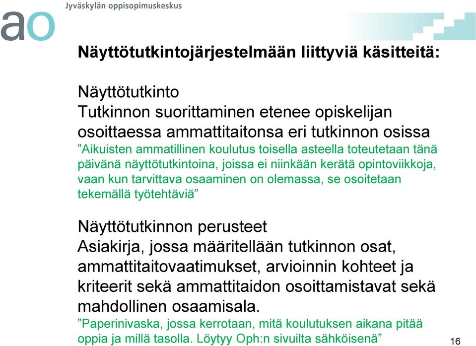 osoitetaan tekemällä työtehtäviä Näyttötutkinnon perusteet Asiakirja, jossa määritellään tutkinnon osat, ammattitaitovaatimukset, arvioinnin kohteet ja kriteerit sekä