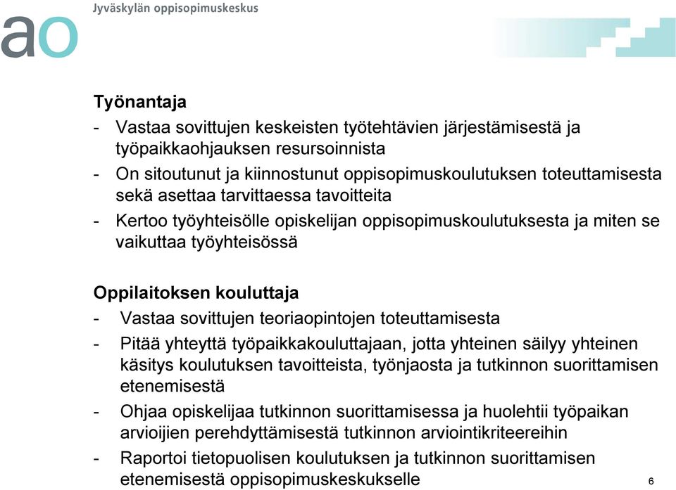toteuttamisesta - Pitää yhteyttä työpaikkakouluttajaan, jotta yhteinen säilyy yhteinen käsitys koulutuksen tavoitteista, työnjaosta ja tutkinnon suorittamisen etenemisestä - Ohjaa opiskelijaa