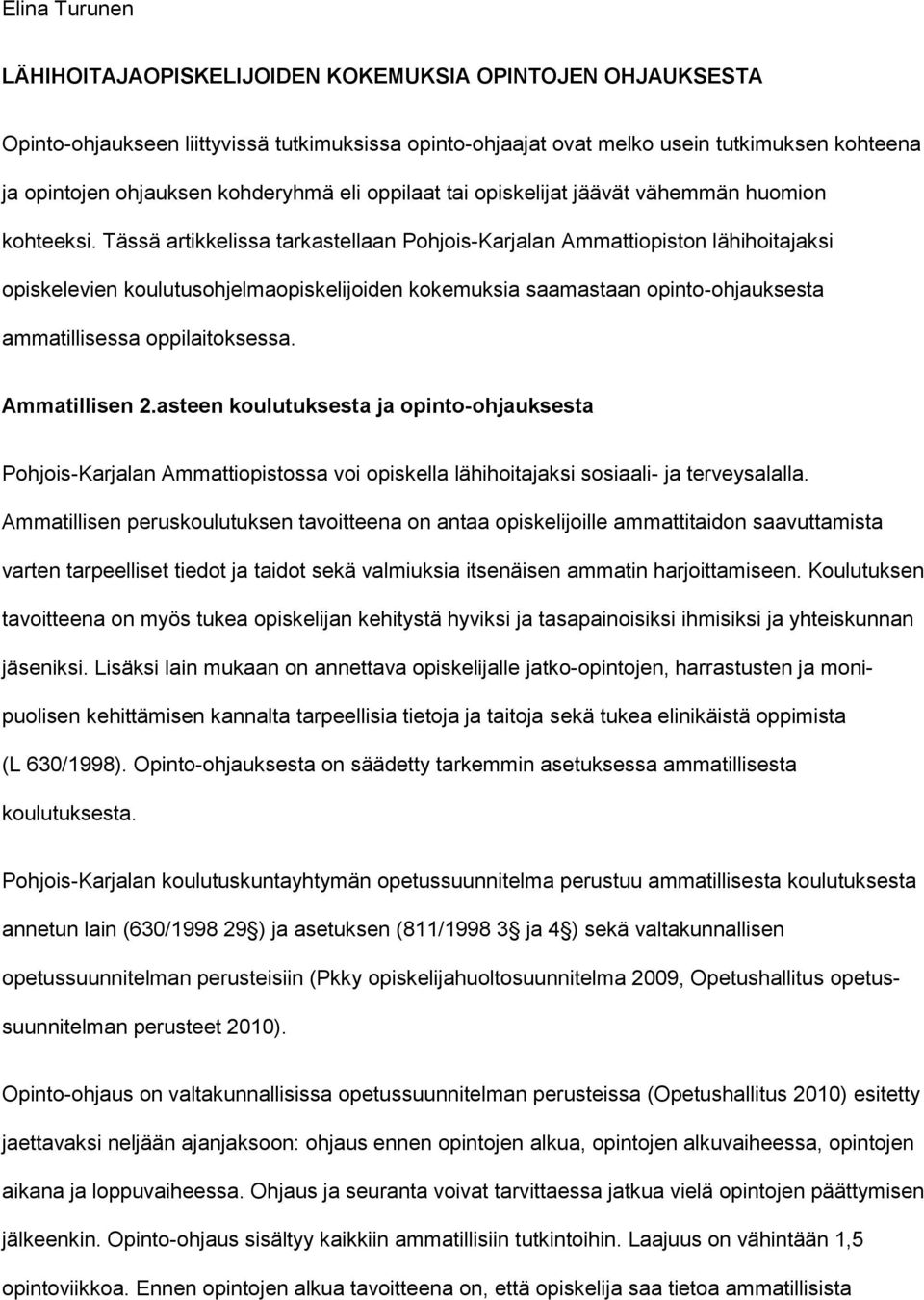 Tässä artikkelissa tarkastellaan Pohjois-Karjalan Ammattiopiston lähihoitajaksi opiskelevien koulutusohjelmaopiskelijoiden kokemuksia saamastaan opinto-ohjauksesta ammatillisessa oppilaitoksessa.