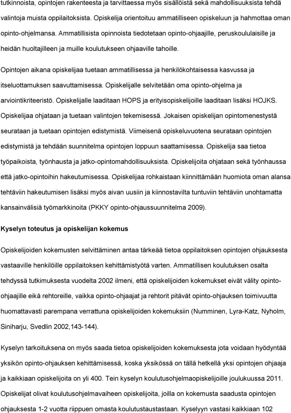 Ammatillisista opinnoista tiedotetaan opinto-ohjaajille, peruskoululaisille ja heidän huoltajilleen ja muille koulutukseen ohjaaville tahoille.