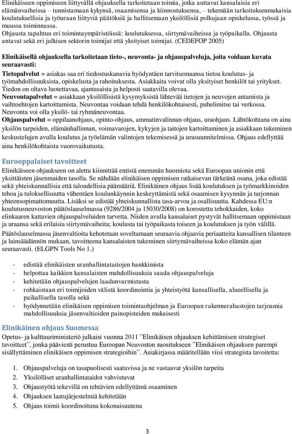 Ohjausta tapahtuu eri toimintaympäristöissä: koulutuksessa, siirtymävaiheissa ja työpaikalla. Ohjausta antavat sekä eri julkisen sektorin toimijat että yksityiset toimijat.