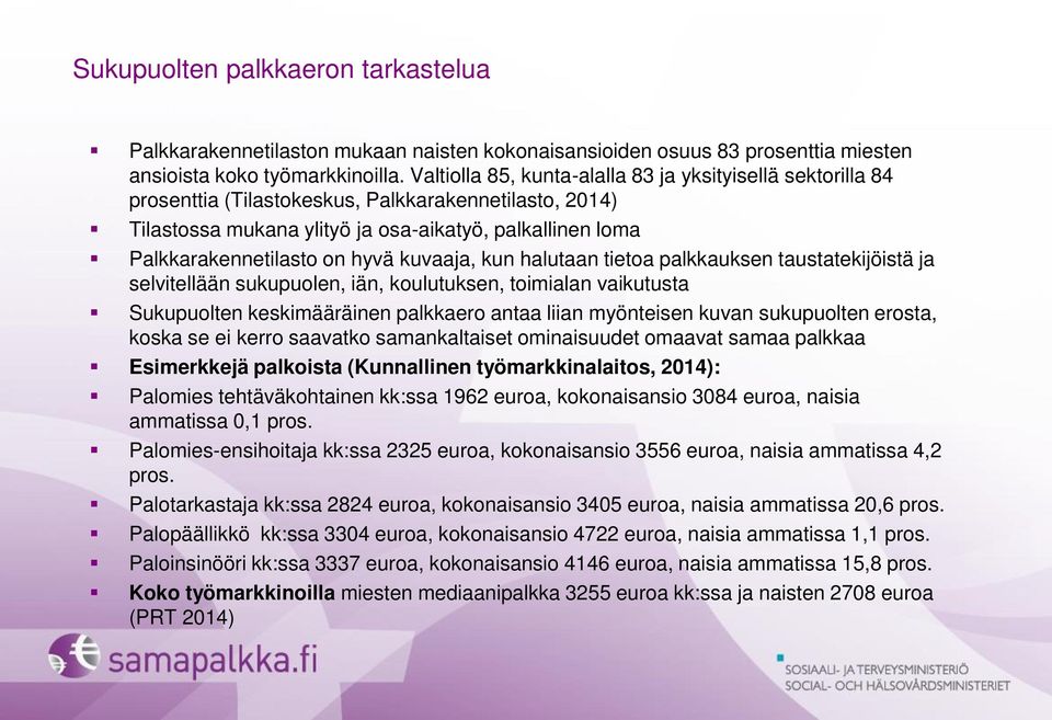 hyvä kuvaaja, kun halutaan tietoa palkkauksen taustatekijöistä ja selvitellään sukupuolen, iän, koulutuksen, toimialan vaikutusta Sukupuolten keskimääräinen palkkaero antaa liian myönteisen kuvan