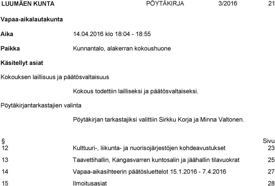 lailliseksi ja päätösvaltaiseksi. Pöytäkirjantarkastajien valinta Pöytäkirjan tarkastajiksi valittiin Sirkku Korja ja Minna Valtonen.